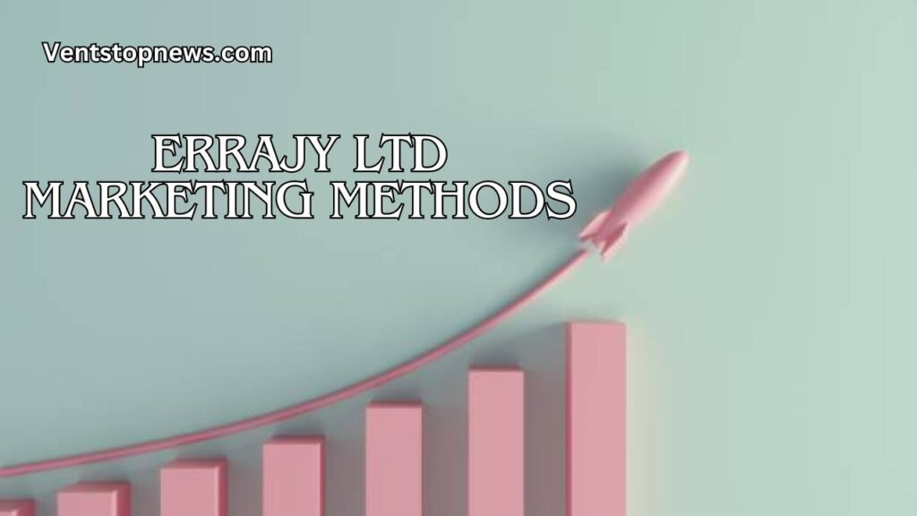 Errajy Ltd Marketing Methods